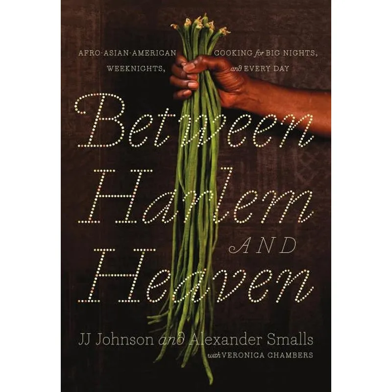 Between Harlem and Heaven: Afro-Asian-American Cooking for Big Nights, Weeknights, and Every Day